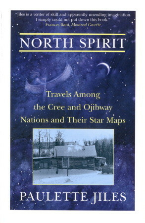 North Spirit: Travels Among The Cree And Ojibway Nations And Their Star Maps by Paulette Jiles