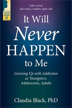 It Will Never Happen to Me: Growing Up with Addiction as Youngsters, Adolescents, Adults by Claudia Black