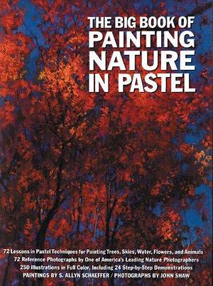 The Big Book of Painting Nature in Pastel by S. Allyn Schaeffer