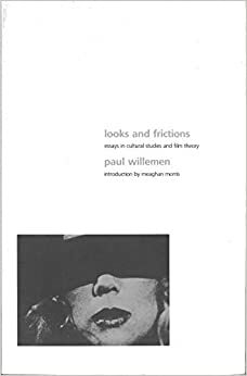 Looks and Frictions: Essays in Cultural Studies and Film Theory by Paul Willemen