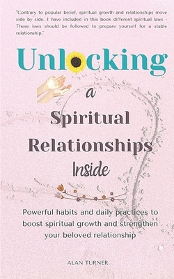 Unlocking a Spiritual Relationships Inside: Powerful habits and daily practices to boost spiritual growth and strengthen your beloved relationships by Alan Turner