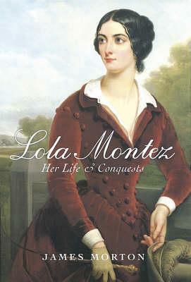 Lola Montez: Her Life & Conquests by James Morton