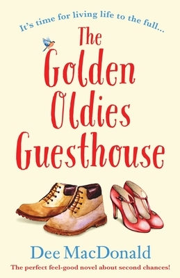 The Golden Oldies Guesthouse: The perfect feel good novel about second chances by Dee MacDonald