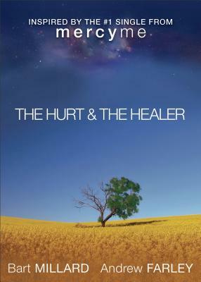 The Hurt & the Healer by Bart Millard, Andrew Farley