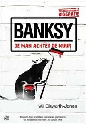 Banksy: de man achter de muur by Will Ellsworth-Jones