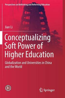 Conceptualizing Soft Power of Higher Education: Globalization and Universities in China and the World by Jian Li