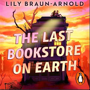 The Last Bookstore On Earth by Lily Braun-Arnold