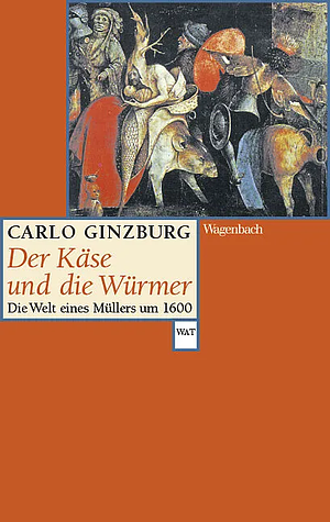 Der Käse und die Würmer: die Welt eines Müllers um 1600 by Carlo Ginzburg