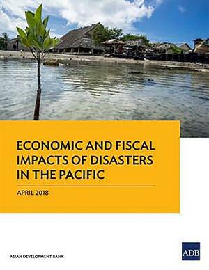 Economic and Fiscal Impacts of Disasters in the Pacific by Asian Development Bank