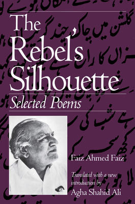 The Rebel's Silhouette: Selected Poems by Faiz Ahmad Faiz
