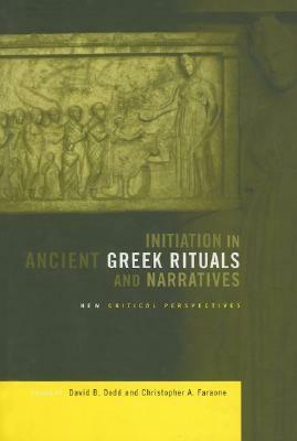 Initiation in Ancient Greek Rituals and Narratives: New Critical Perspectives by David Brooks Dodd, Christopher A. Faraone