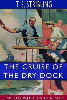 The Cruise of the Dry Dock (Esprios Classics) by T. S. Stribling