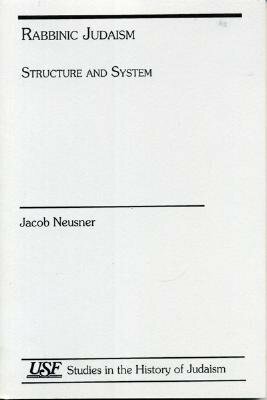 Rabbinic Judaism: Structure and System by Jacob Neusner