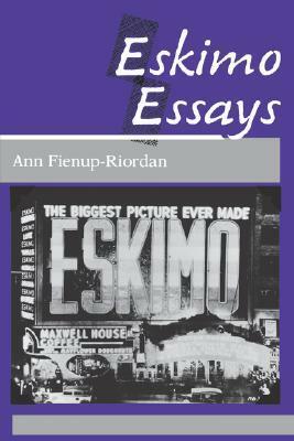 Eskimo Essays: Yup'ik Lives and How We See Them by Ann Fienup-Riordan