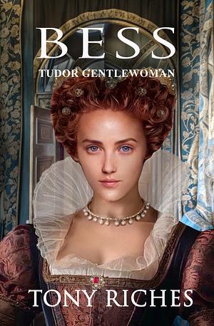 Bess - Tudor Gentlewoman by Tony Riches
