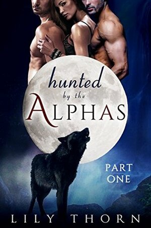 Hunted by the Alphas: Part One by Lily Thorn