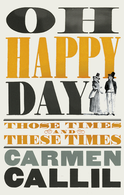 Oh Happy Day: Those Times and These Times by Carmen Callil