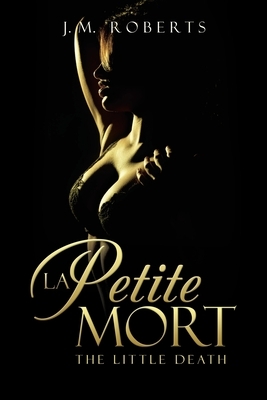 La Petite Mort: The Little Death by J. M. Roberts