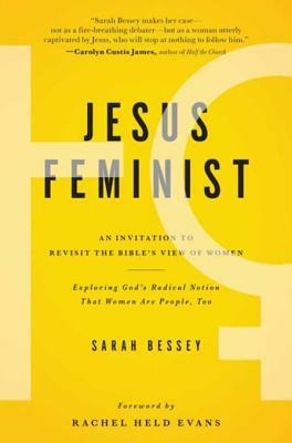 Jesus Feminist: An Invitation to Revisit the Bible's View of Women by Sarah Bessey