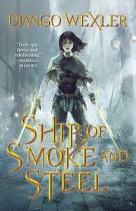 Ship of Smoke and Steel: The Wells of Sorcery, Book One by Django Wexler