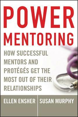 Power Mentoring: How Successful Mentors and Proteges Get the Most Out of Their Relationships by Susan E. Murphy, Ellen A. Ensher