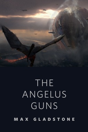 The Angelus Guns by Max Gladstone