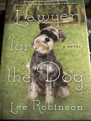 Lawyer for the Dog: A Novel by Lee Robinson