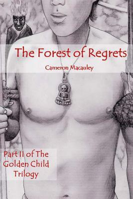 The Forest of Regrets: Part II of The Golden Child Trilogy by Cameron MacAuley