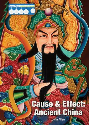Cause & Effect: Ancient China by John Allen