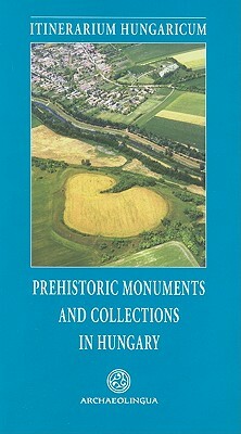 Prehistoric Monuments and Collections in Hungary by Erzsebet Jerem