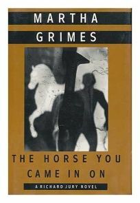 The Horse You Came In On by Martha Grimes