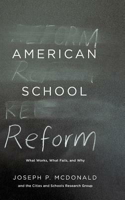 American School Reform: What Works, What Fails, and Why by Cities and Schools Research Group, Joseph P. McDonald