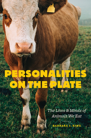 Personalities on the Plate: The Lives and Minds of Animals We Eat by Barbara J. King