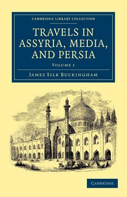 Travels in Assyria, Media, and Persia - Volume 1 by James Silk Buckingham