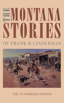 The Montana Stories of Frank B. Linderman by Frank B. Linderman