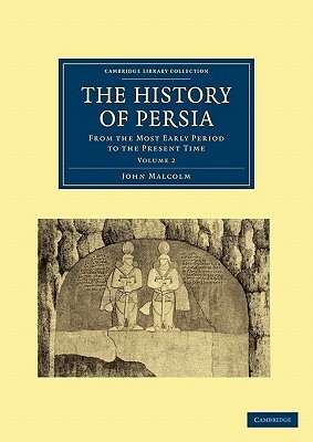 The History of Persia: From the Most Early Period to the Present Time by John Malcolm