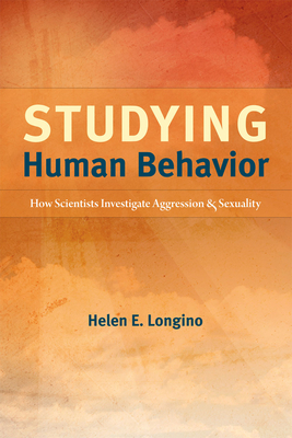 Studying Human Behavior: How Scientists Investigate Aggression and Sexuality by Helen E. Longino