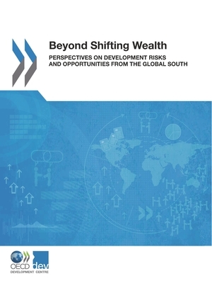 Beyond Shifting Wealth Perspectives on Development Risks and Opportunities from the Global South by Oecd