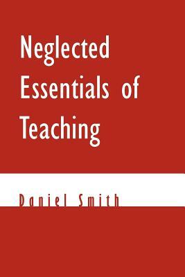 Neglected Essentials of Teaching by Daniel Smith