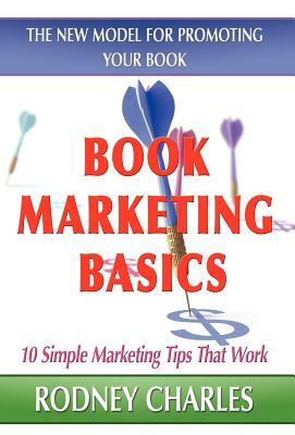 Book Marketing Basics; The New Model for Promoting Your Book by Rodney Charles