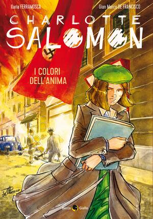 Charlotte Salomon. I colori dell'anima. by Gian Marco De Francisco, Ilaria Ferramosca