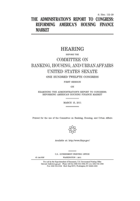 The administration's report to Congress: reforming America's housing finance market by Committee on Banking Housing (senate), United States Congress, United States Senate