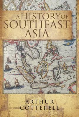 A History of Southeast Asia by Arthur Cotterell