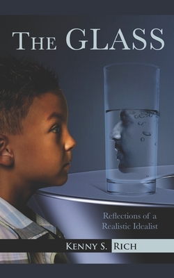 The Glass: Reflections of a Realistic Idealist by Kenny S. Rich