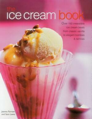 The Ice Cream Book: Over 150 Irresistible Ice Cream Treats from Classic Vanilla to Elegant Bombes and Terrines by Joanna Farrow, Sara Lewis