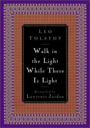 Walk in the Light While There is Light by Leo Tolstoy, Lawrence Jordan