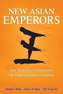 New Asian Emperors: The Business Strategies of the Overseas Chinese by Usha C. V. Haley, Chinhwee Tan, George T. Haley