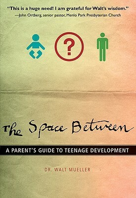 The Space Between: A Parent's Guide to Teenage Development by Walt Mueller