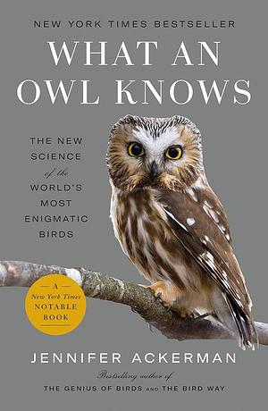 What an Owl Knows: The New Science of the World's Most Enigmatic Birds by Jennifer Ackerman