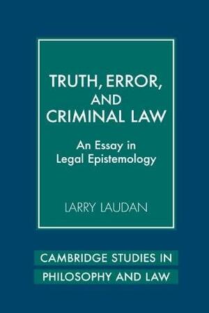 Truth, Error, and Criminal Law: An Essay in Legal Epistemology by Larry Laudan